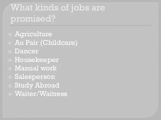What kinds of jobs are promised? Agriculture Au Pair (Childcare) Dancer Housekeeper