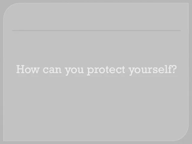 How can you protect yourself?