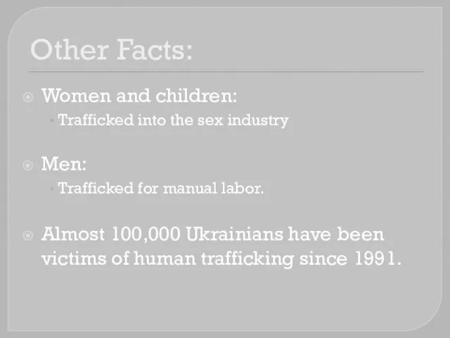 Other Facts: Women and children: Trafficked into the sex industry Men: Trafficked