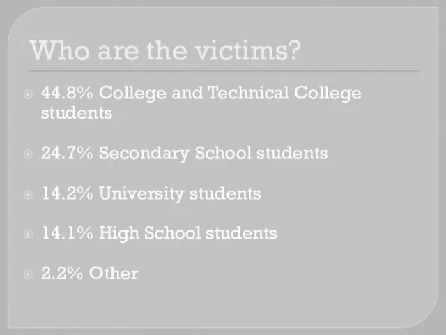 Who are the victims? 44.8% College and Technical College students 24.7% Secondary