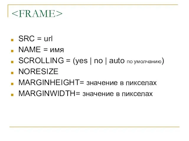 SRC = url NAME = имя SCROLLING = (yes | no |