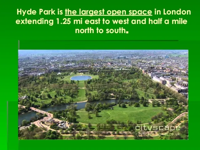 Hyde Park is the largest open space in London extending 1.25 mi