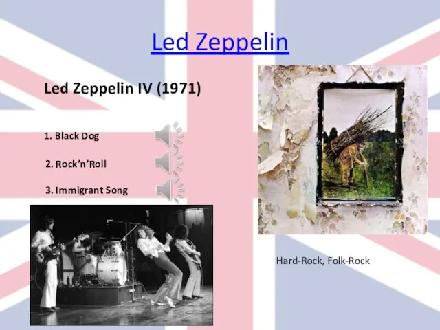 Led Zeppelin Led Zeppelin IV (1971) 1. Black Dog 2. Rock’n’Roll 3. Immigrant Song Hard-Rock, Folk-Rock