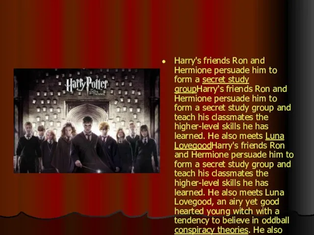 Harry's friends Ron and Hermione persuade him to form a secret study