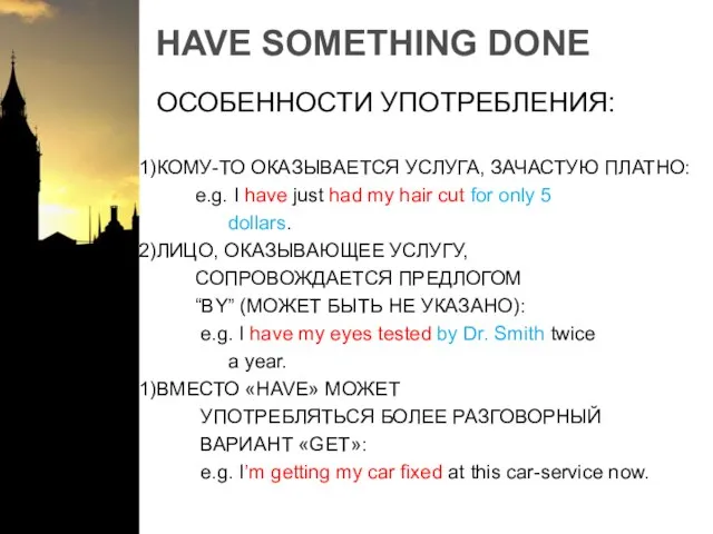 HAVE SOMETHING DONE ОСОБЕННОСТИ УПОТРЕБЛЕНИЯ: КОМУ-ТО ОКАЗЫВАЕТСЯ УСЛУГА, ЗАЧАСТУЮ ПЛАТНО: e.g. I