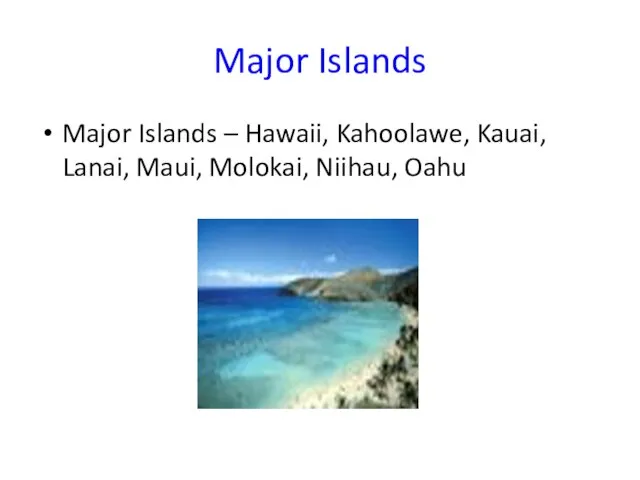 Major Islands Major Islands – Hawaii, Kahoolawe, Kauai, Lanai, Maui, Molokai, Niihau, Oahu