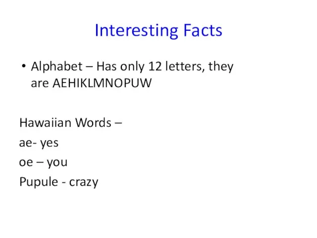 Interesting Facts Alphabet – Has only 12 letters, they are AEHIKLMNOPUW Hawaiian