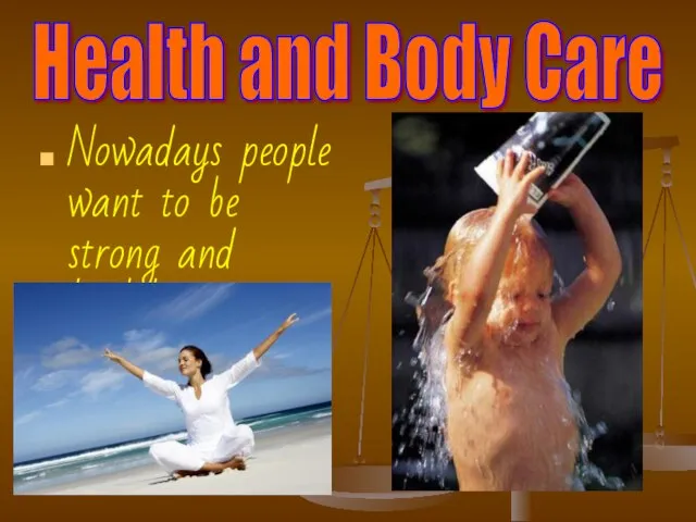 Health and Body Care Nowadays people want to be strong and healthy.