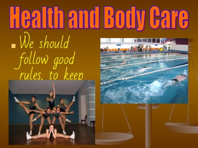 Health and Body Care We should follow good rules, to keep fit.