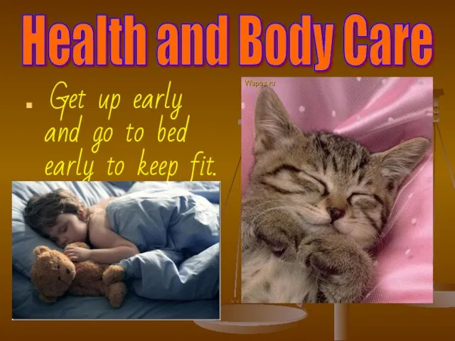 Health and Body Care Get up early and go to bed early to keep fit.