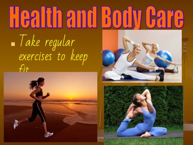 Health and Body Care Take regular exercises to keep fit.