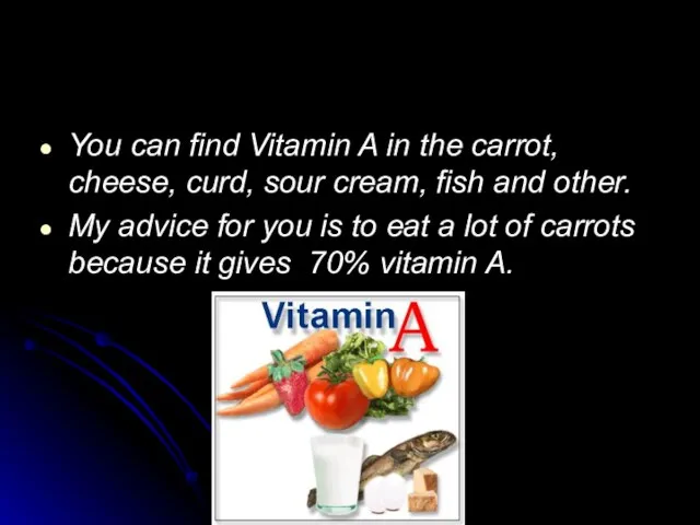 You can find Vitamin A in the carrot, cheese, curd, sour cream,