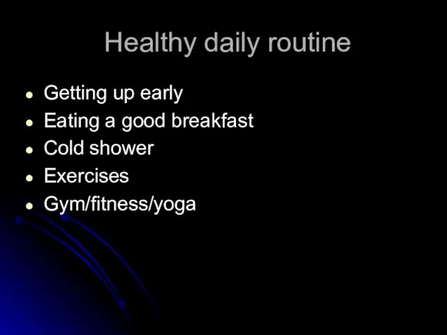 Healthy daily routine Getting up early Eating a good breakfast Cold shower Exercises Gym/fitness/yoga