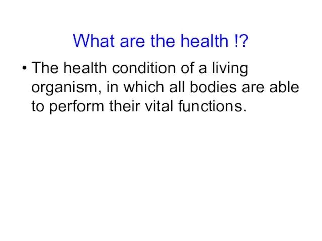 What are the health !? The health condition of a living organism,