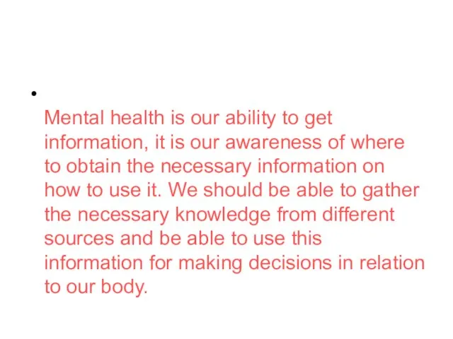 Mental health is our ability to get information, it is our awareness
