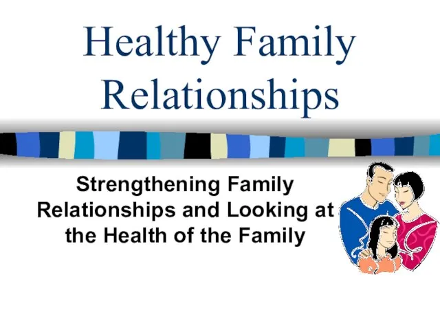 Healthy Family Relationships Strengthening Family Relationships and Looking at the Health of the Family