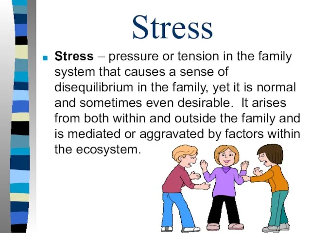 Stress Stress – pressure or tension in the family system that causes