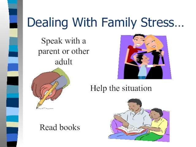 Dealing With Family Stress… Speak with a parent or other adult Help the situation Read books