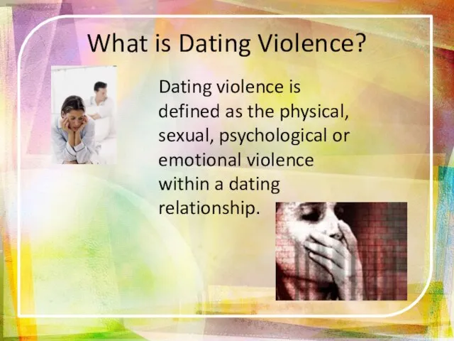 What is Dating Violence? Dating violence is defined as the physical, sexual,
