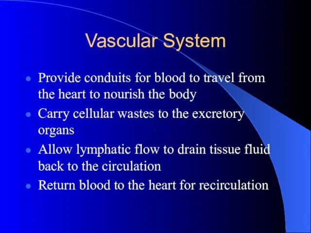 Vascular System Provide conduits for blood to travel from the heart to