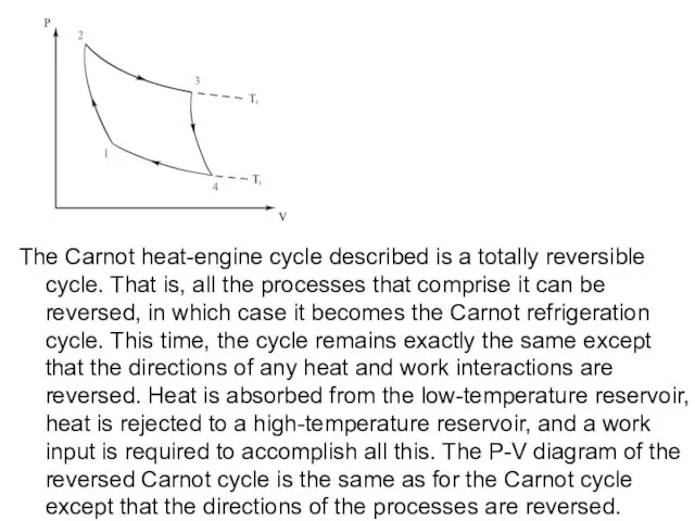 The Carnot heat-engine cycle described is a totally reversible cycle. That is,