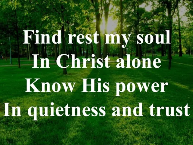 Find rest my soul In Christ alone Know His power In quietness and trust