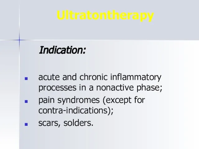 Ultratontherapy Indication: acute and chronic inflammatory processes in a nonactive phase; pain