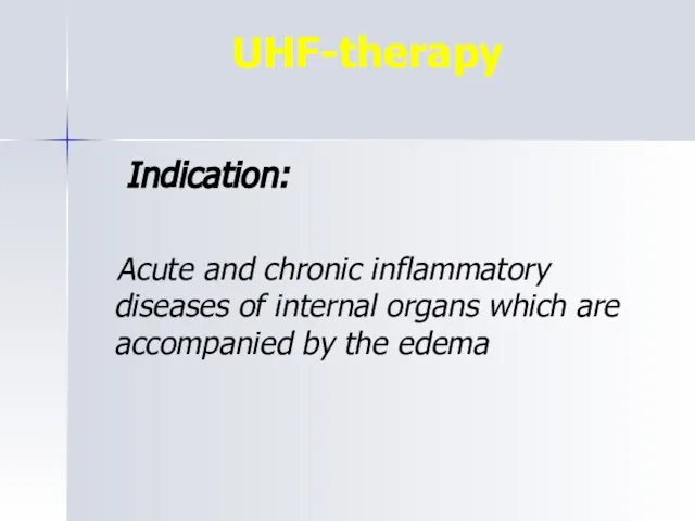 UHF-therapy Indication: Acute and chronic inflammatory diseases of internal organs which are accompanied by the edema