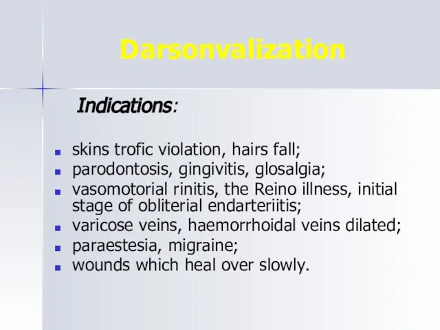 Darsonvalization Indications: skins trofic violation, hairs fall; parodontosis, gingivitis, glosalgia; vasomotorial rinitis,