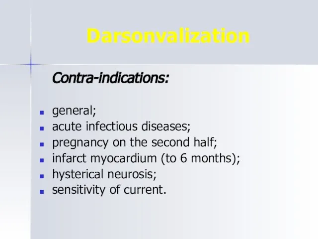 Darsonvalization Contra-indications: general; acute infectious diseases; pregnancy on the second half; infarct