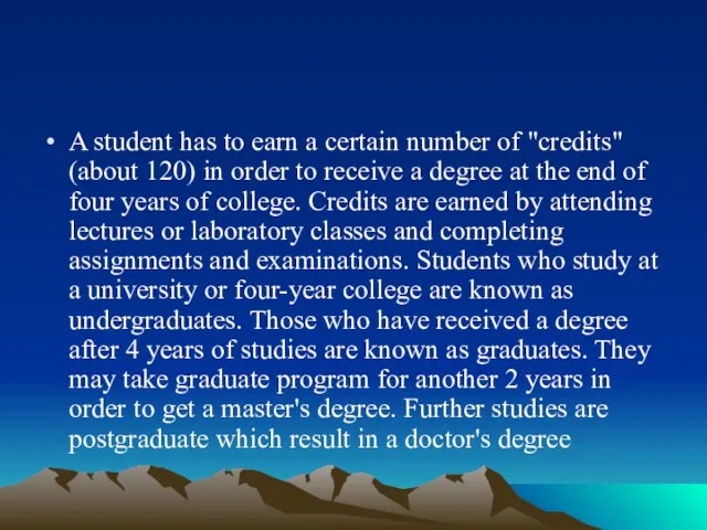 A student has to earn a certain number of "credits" (about 120)