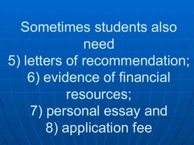 Sometimes students also need 5) letters of recommendation; 6) evidence of financial