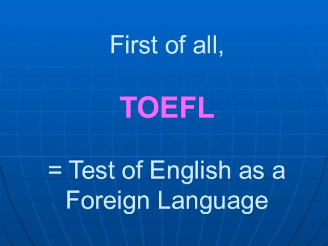 First of all, TOEFL = Test of English as a Foreign Language
