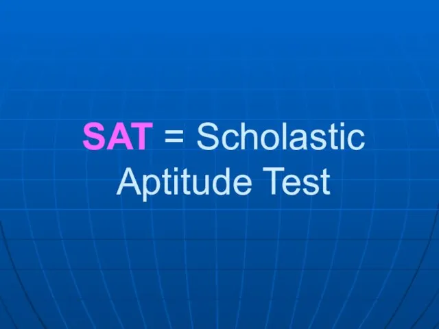 SAT = Scholastic Aptitude Test