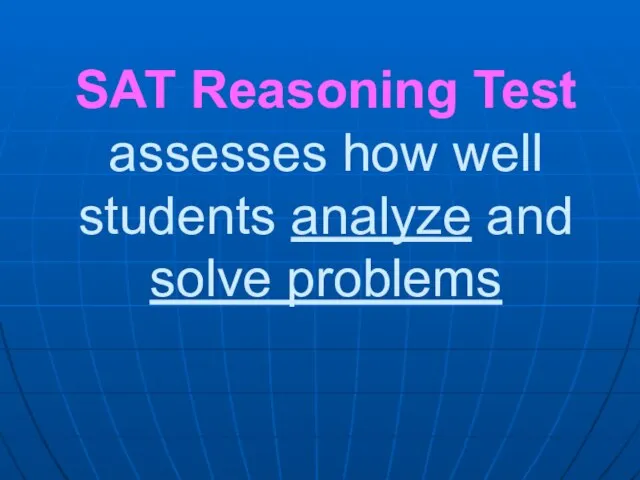 SAT Reasoning Test assesses how well students analyze and solve problems