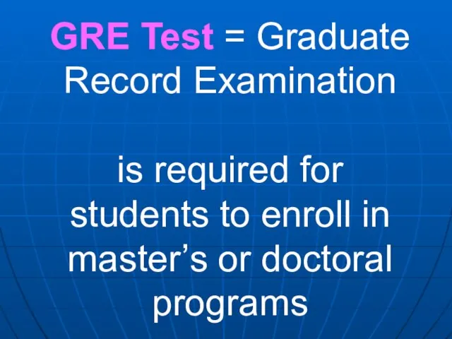 GRE Test = Graduate Record Examination is required for students to enroll