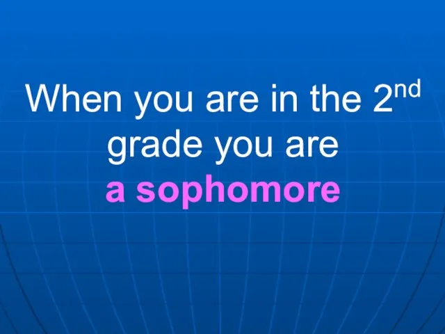 When you are in the 2nd grade you are a sophomore