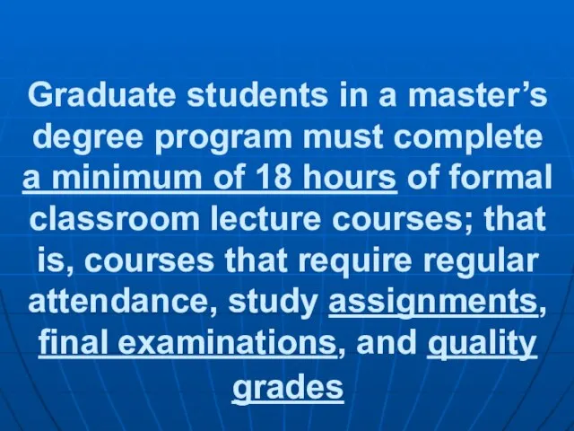 Graduate students in a master’s degree program must complete a minimum of