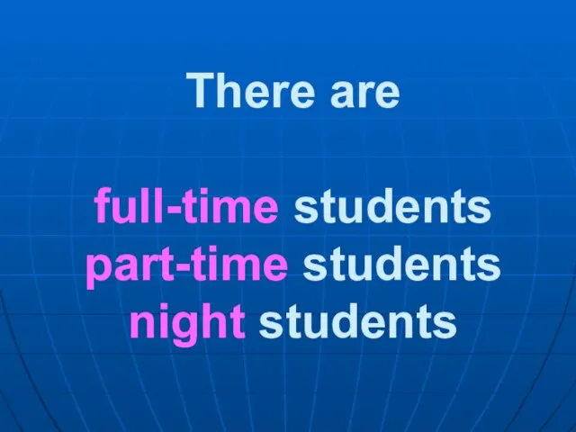 There are full-time students part-time students night students