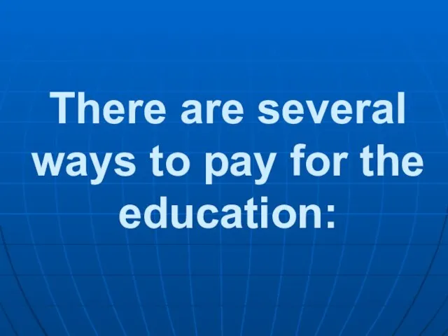 There are several ways to pay for the education: