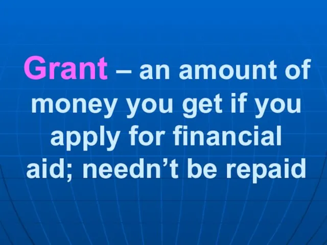 Grant – an amount of money you get if you apply for