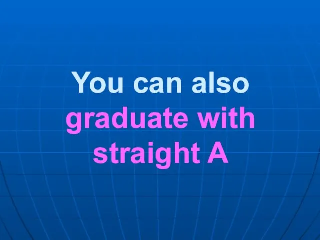 You can also graduate with straight A