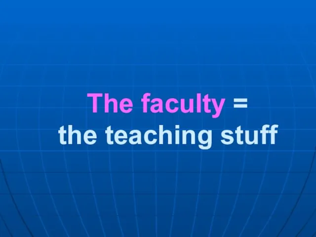 The faculty = the teaching stuff