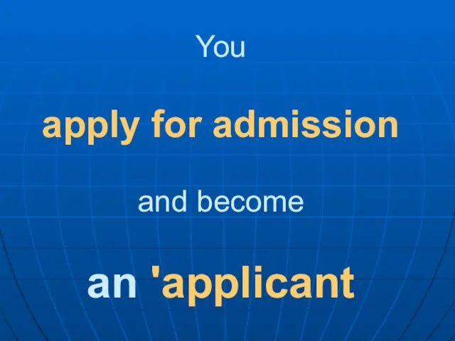 You apply for admission and become an 'applicant