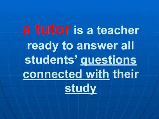 a tutor is a teacher ready to answer all students’ questions connected with their study