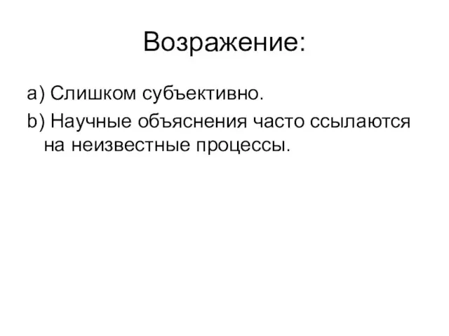 Возражение: a) Слишком субъективно. b) Научные объяснения часто ссылаются на неизвестные процессы.