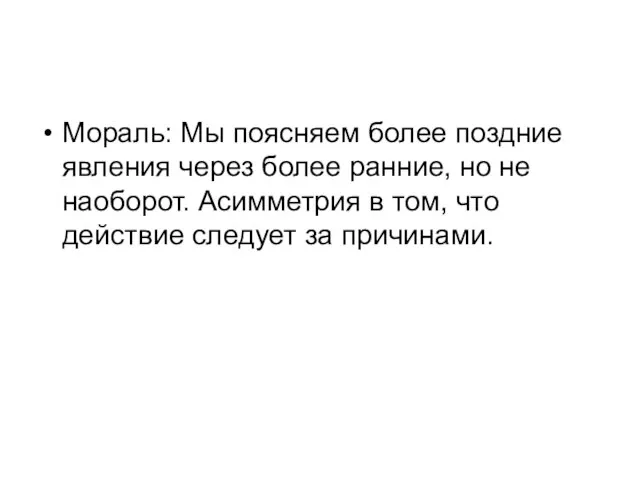 Мораль: Мы поясняем более поздние явления через более ранние, но не наоборот.