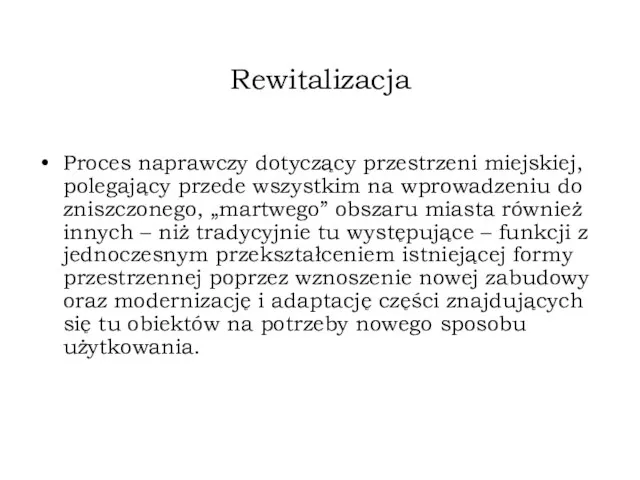 Rewitalizacja Proces naprawczy dotyczący przestrzeni miejskiej, polegający przede wszystkim na wprowadzeniu do