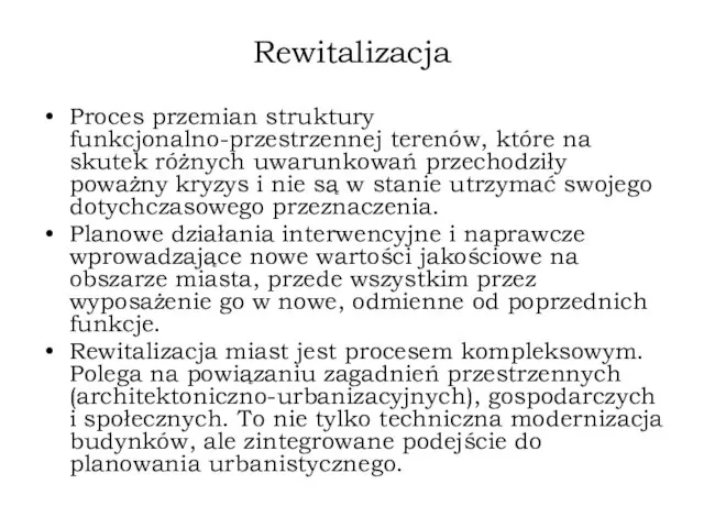 Rewitalizacja Proces przemian struktury funkcjonalno-przestrzennej terenów, które na skutek różnych uwarunkowań przechodziły