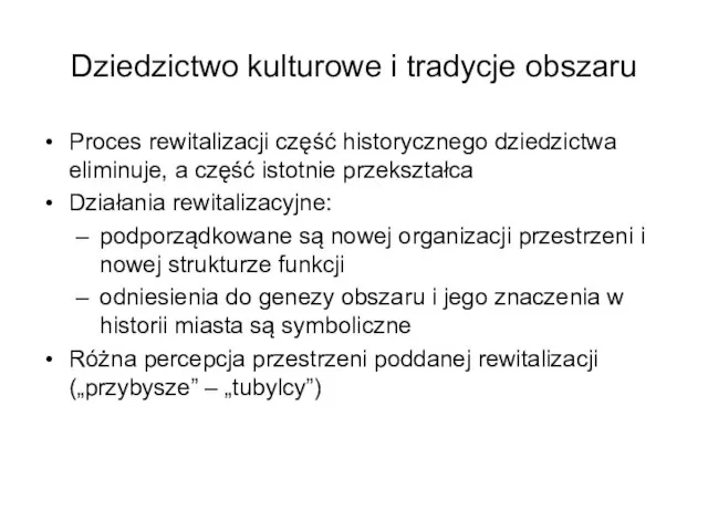 Dziedzictwo kulturowe i tradycje obszaru Proces rewitalizacji część historycznego dziedzictwa eliminuje, a